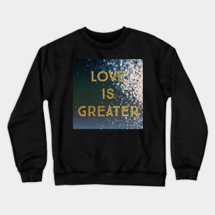 Love Is Greater Crewneck Sweatshirt